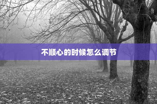 不顺心的时候怎么调节