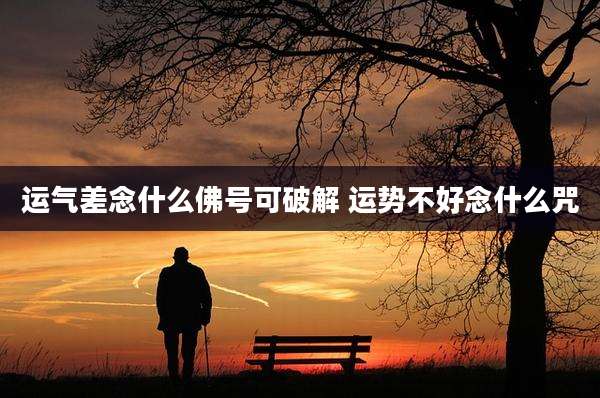 运气差念什么佛号可破解 运势不好念什么咒
