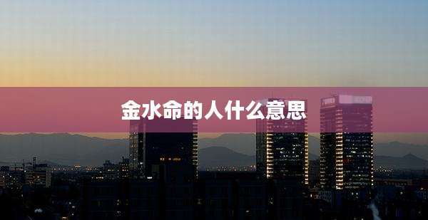 金水命的人什么意思