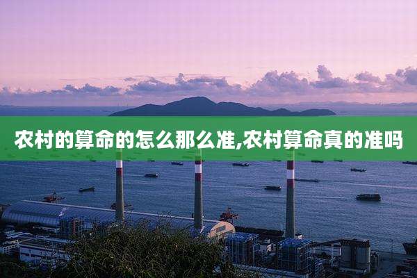 农村的算命的怎么那么准,农村算命真的准吗