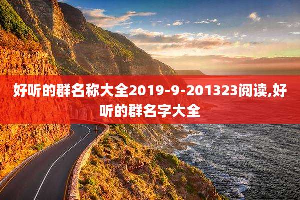 好听的群名称大全2019-9-201323阅读,好听的群名字大全