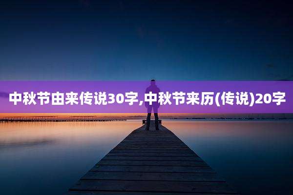 中秋节由来传说30字,中秋节来历(传说)20字