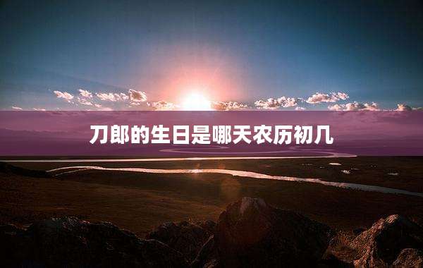 刀郎的生日是哪天农历初几