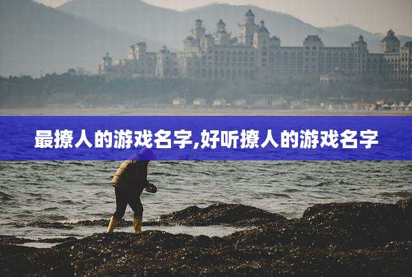 最撩人的游戏名字,好听撩人的游戏名字