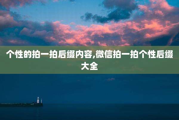 个性的拍一拍后缀内容,微信拍一拍个性后缀大全