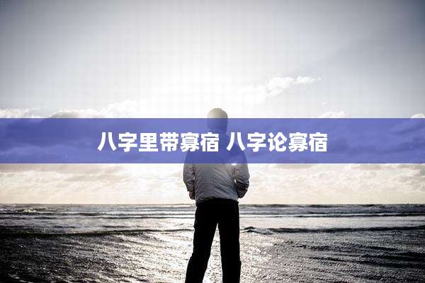 八字里带寡宿 八字论寡宿
