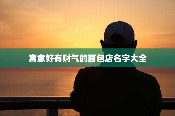 寓意好有财气的面包店名字大全