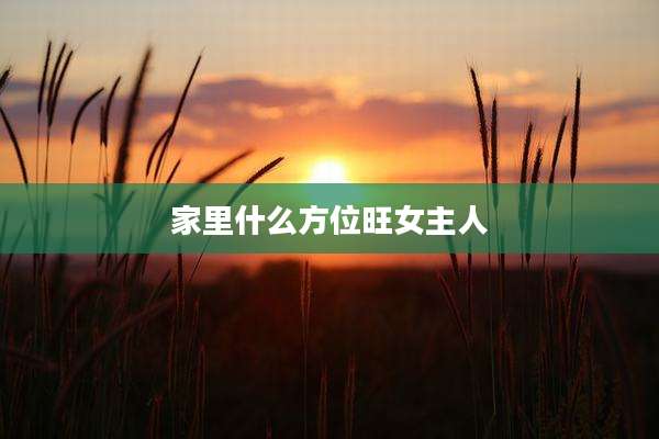 家里什么方位旺女主人