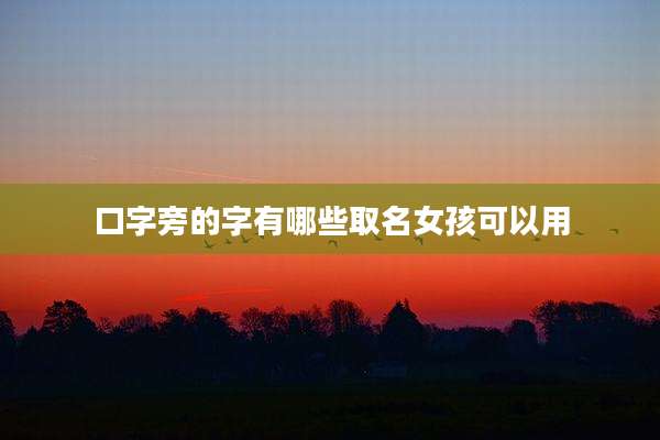 口字旁的字有哪些取名女孩可以用