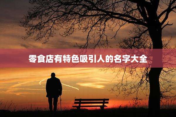 零食店有特色吸引人的名字大全