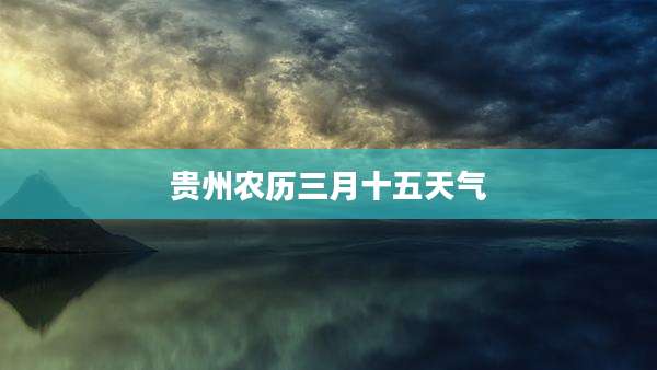 贵州农历三月十五天气
