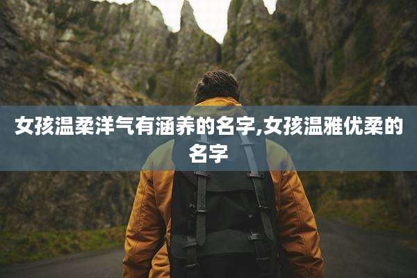 女孩温柔洋气有涵养的名字,女孩温雅优柔的名字