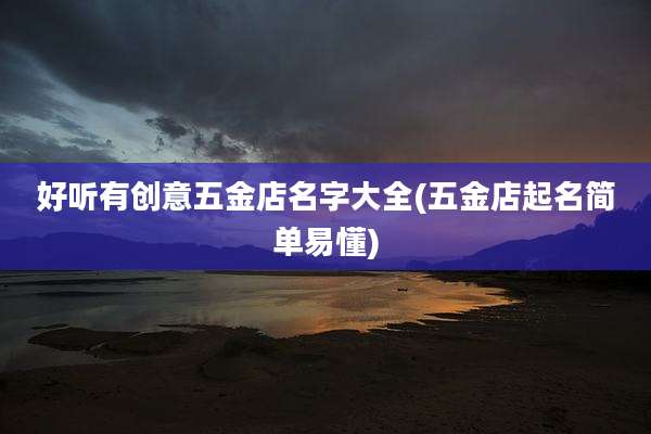 好听有创意五金店名字大全(五金店起名简单易懂)