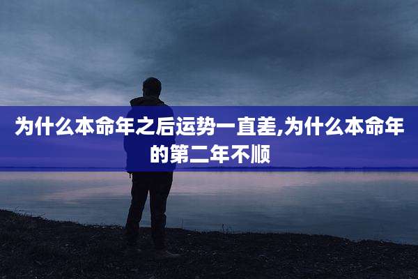 为什么本命年之后运势一直差,为什么本命年的第二年不顺