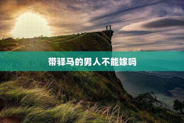 带驿马的男人不能嫁吗