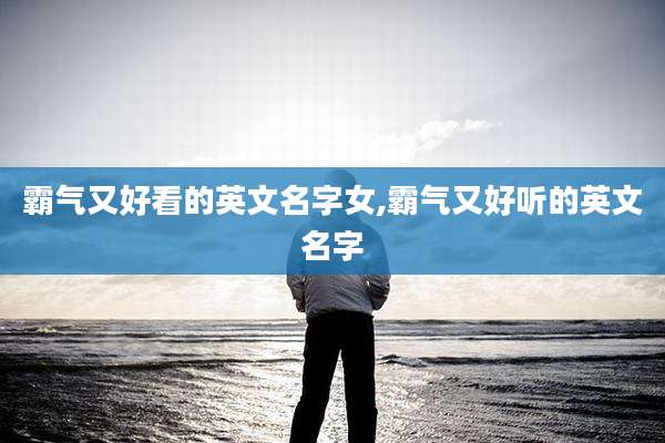 霸气又好看的英文名字女,霸气又好听的英文名字