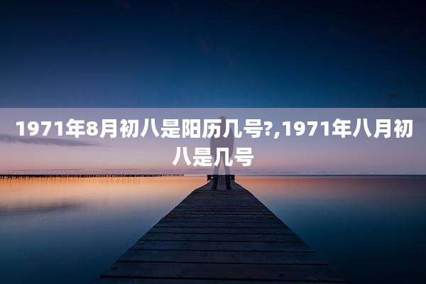 1971年8月初八是阳历几号?,1971年八月初八是几号