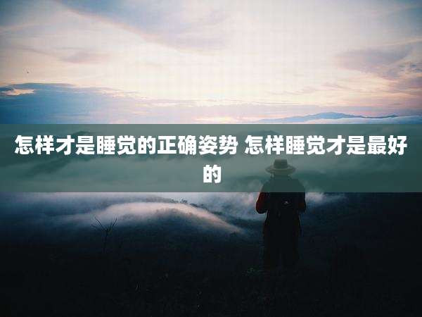 怎样才是睡觉的正确姿势 怎样睡觉才是最好的
