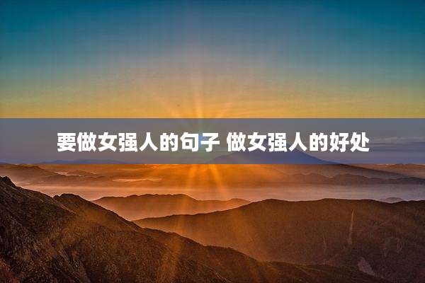 要做女强人的句子 做女强人的好处