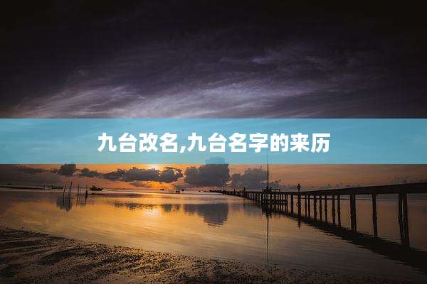 九台改名,九台名字的来历