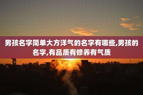 男孩名字简单大方洋气的名字有哪些,男孩的名字,有品质有修养有气质