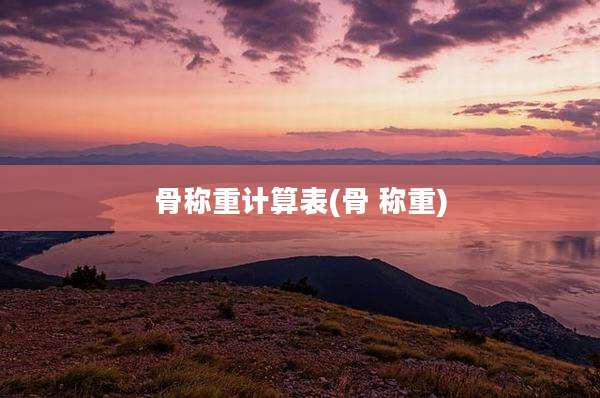 骨称重计算表(骨 称重)