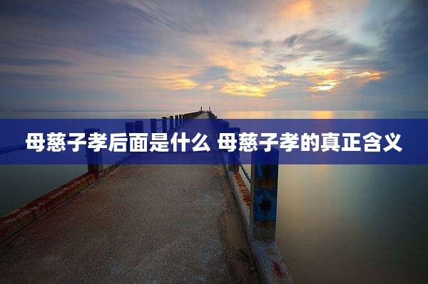 母慈子孝后面是什么 母慈子孝的真正含义