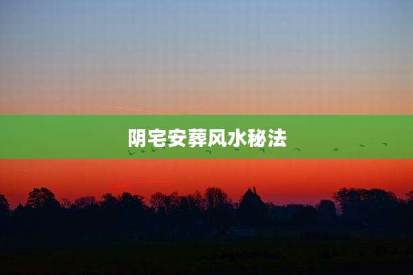阴宅安葬风水秘法