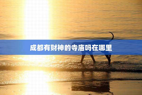 成都有财神的寺庙吗在哪里