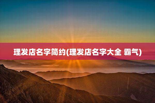 理发店名字简约(理发店名字大全 霸气)