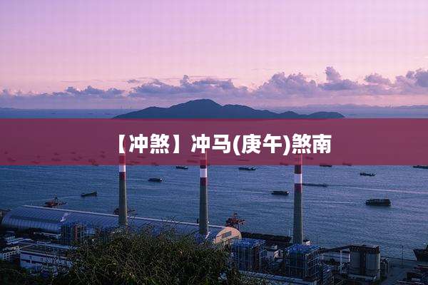 【冲煞】冲马(庚午)煞南