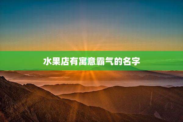 水果店有寓意霸气的名字