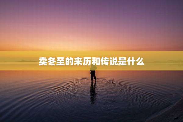 卖冬至的来历和传说是什么