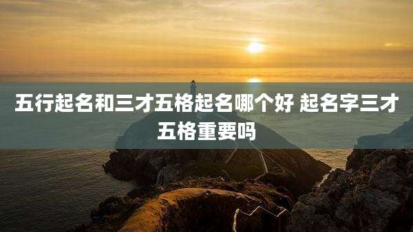 五行起名和三才五格起名哪个好 起名字三才五格重要吗