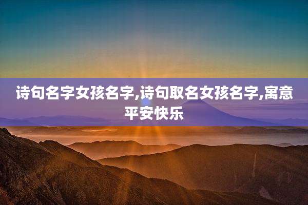 诗句名字女孩名字,诗句取名女孩名字,寓意平安快乐