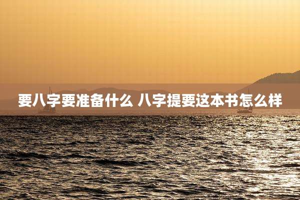要八字要准备什么 八字提要这本书怎么样