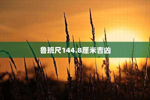 鲁班尺144.8厘米吉凶