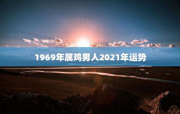 1969年属鸡男人2021年运势