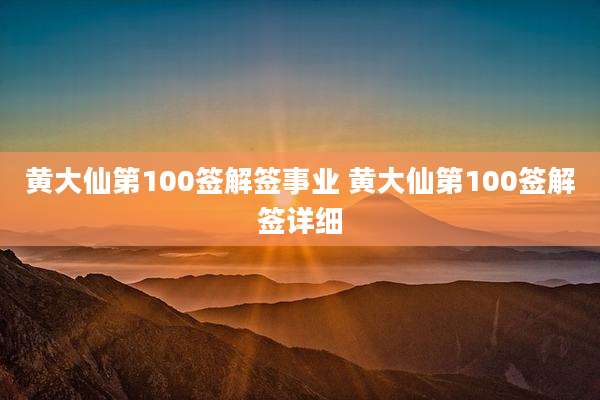 黄大仙第100签解签事业 黄大仙第100签解签详细
