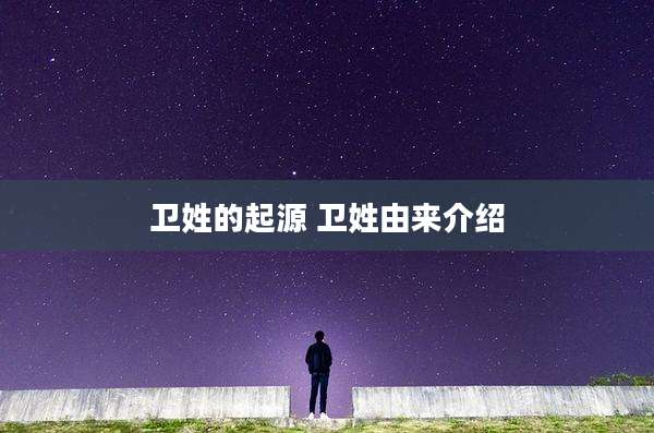 卫姓的起源 卫姓由来介绍