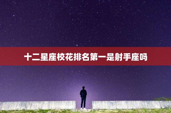 十二星座校花排名第一是射手座吗
