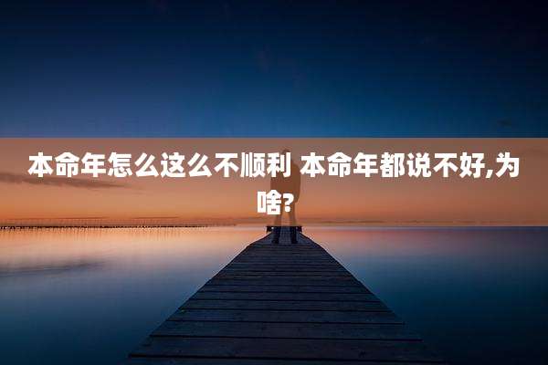 本命年怎么这么不顺利 本命年都说不好,为啥?