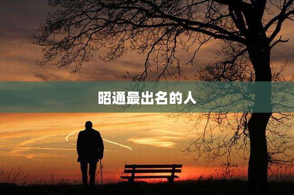 昭通最出名的人
