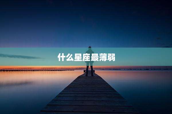 什么星座最薄弱