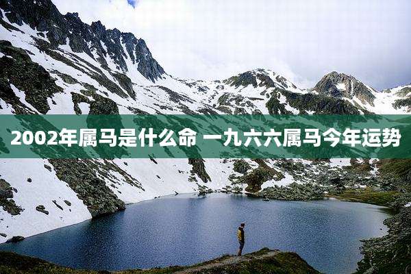 2002年属马是什么命 一九六六属马今年运势