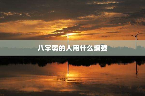 八字弱的人用什么增强