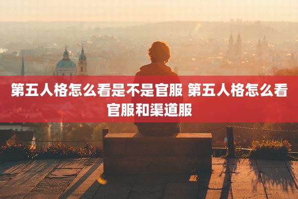第五人格怎么看是不是官服 第五人格怎么看官服和渠道服
