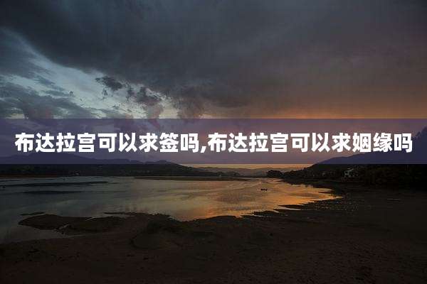 布达拉宫可以求签吗,布达拉宫可以求姻缘吗