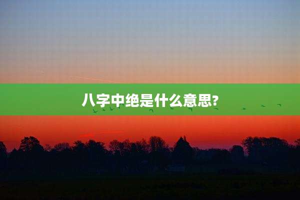 八字中绝是什么意思?