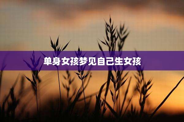 单身女孩梦见自己生女孩